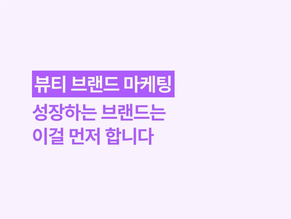 뷰티 브랜드 마케팅, 성장하는 브랜드는 이걸 먼저 합니다